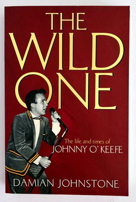 The Wild One: The Life and Times of Johnny O&#39;Keefe by Damian Johnstone