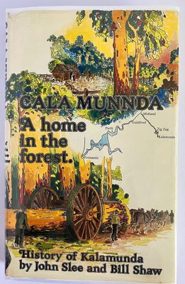 Cala Munnda: A Home in the Forest: History of Kalamunda by John Slee and Bill Shaw