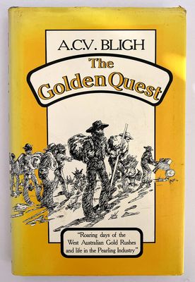 The Golden Quest: The Roaring Days of West Australian Gold Rushes and Life in the Pearling Industry by Arthur C V Bligh