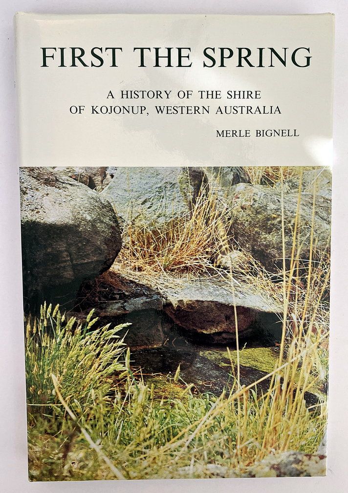 First the Spring: History of the Shire of Kojonup, Western Australia by Merle Bignell