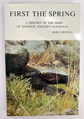 First the Spring: History of the Shire of Kojonup, Western Australia by Merle Bignell
