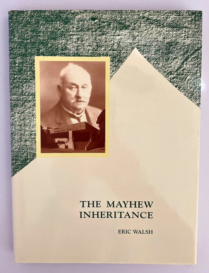 The Mayhew Inheritance (Edward Mayhew Founder of the Pharmaceutical Society of Western Australia) by Eric Walsh