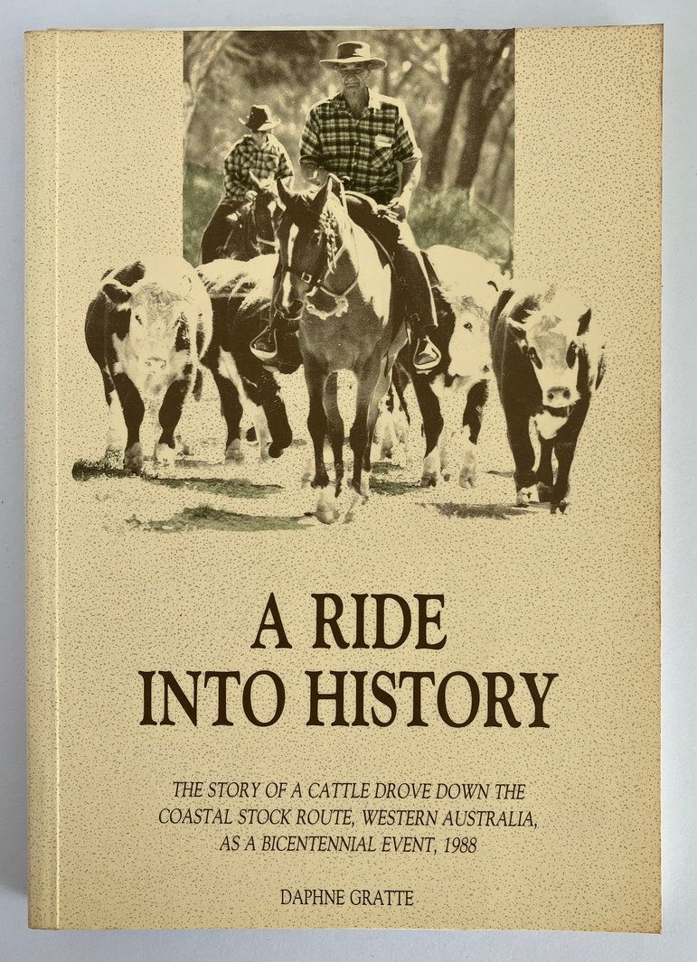 A Ride Into History: The Story of a Cattle Drove Down the Coastal Stock Route, Western Australia, as a Bicentennial Event, 1988 by Daphne Gratte