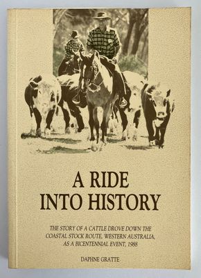 A Ride Into History: The Story of a Cattle Drove Down the Coastal Stock Route, Western Australia, as a Bicentennial Event, 1988 by Daphne Gratte