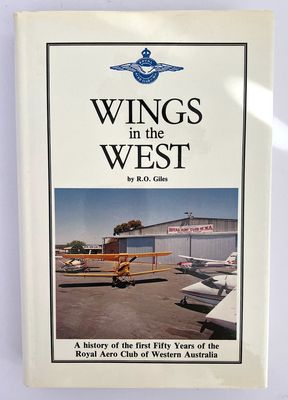 Wings in the West: A History of the First Fifty Years of the Royal Aero Club of Western Australia by R O Giles