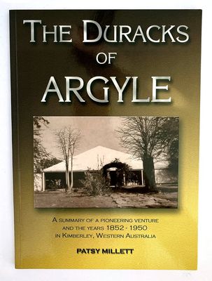 The Duracks of Argyle: A Summary of a Pioneering Venture and the Years 1852–1950 in Kimberley, Western Australia by Patsy Millett