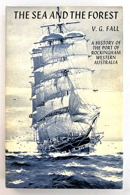 The Sea and the Forest: History of the Port of Rockingham, Western Australia by V G Fall