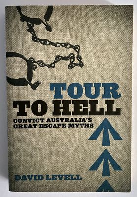 Tour to Hell: Convict Australia&#39;s Great Escape Myths by David Levell
