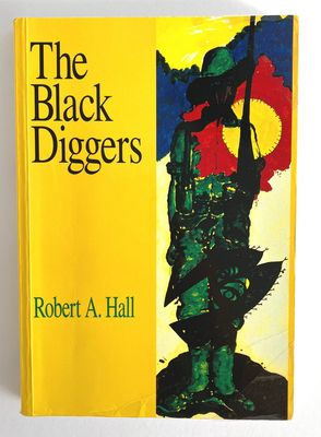 The Black Diggers: Aborigines and Torres Strait Islanders in the Second World War by Robert A Hall