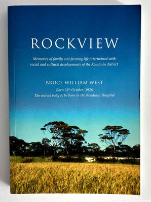 Rockview: Memories of Family and Farming Life Intertwined With Social and Cultural Developments of the Kondinin District by Bruce William West