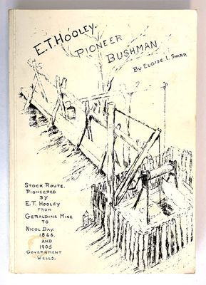 E T Hooley, Pioneer Bushman: Stock Route Pioneered by E T Hooley from Geraldine Mine to Nicol Bay, 1866 and 1905 Government Wells by Eloise I Sharp