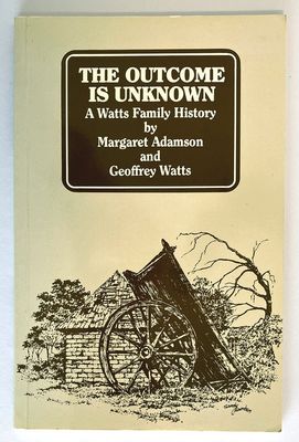 The Outcome is Unknown: A Watts Family History by Margaret Adamson and Geoffrey Watts