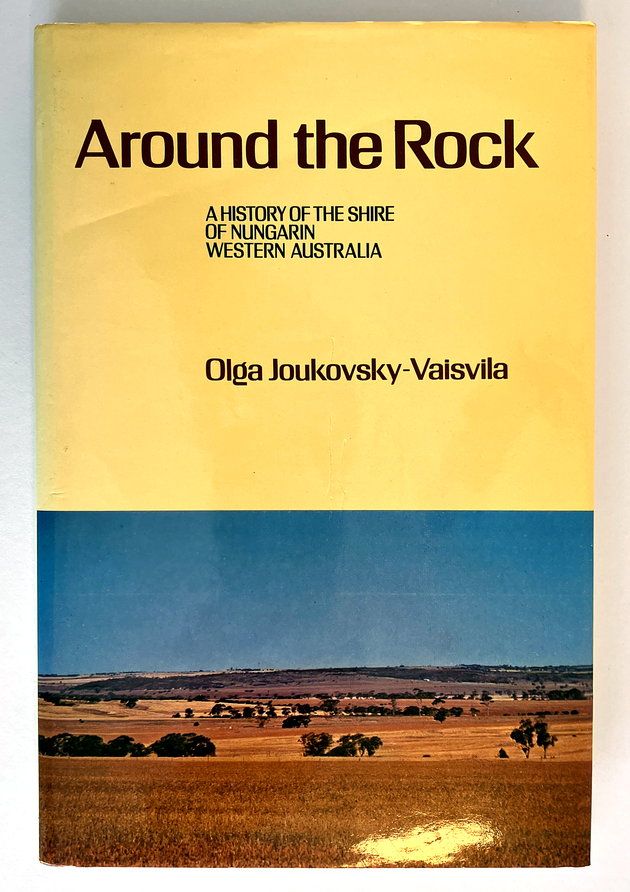 Around the Rock: A History of the Shire of Nungarin Western Australia by Olga Joukovsky-Vaisvila