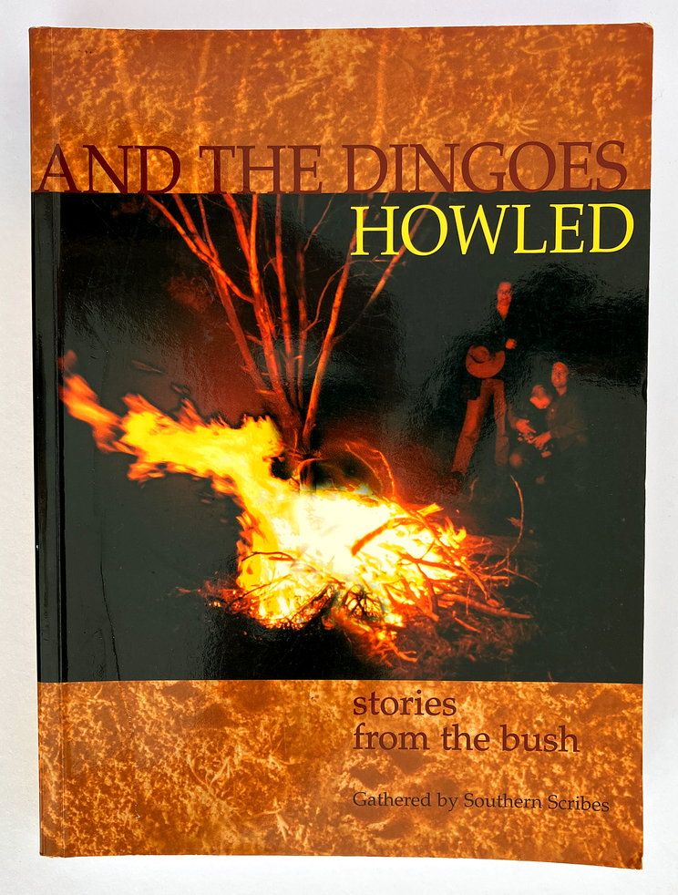 And the Dingoes Howled: Stories from the Bush by Southern Scribes