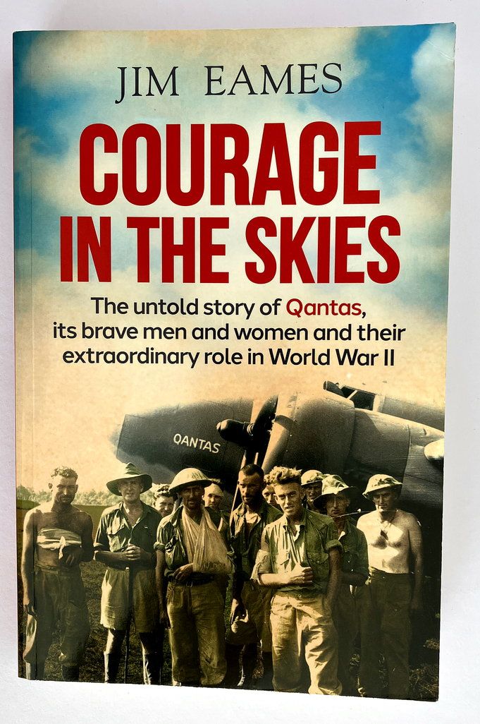 Courage in the Skies: Untold Story of Qantas, its Brave Men and Women and Their Extraordinary Role in World War II by Jim Eames
