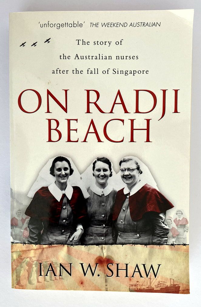 On Radji Beach: The Story of the Australian Nurses After the Fall of Singapore by Ian W Shaw