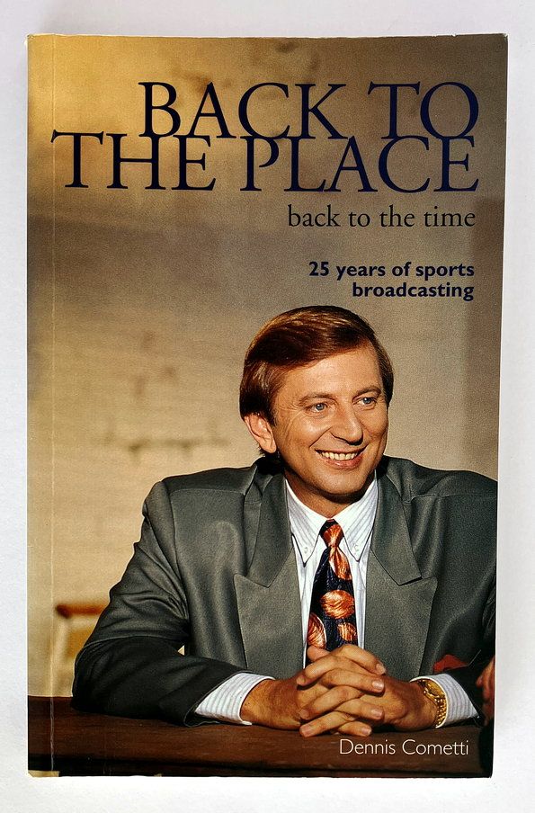 Back to the Place: Back to the Time: 25 Years of Sports Broadcasting by Dennis Cometti