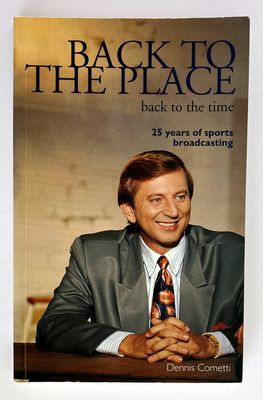 Back to the Place: Back to the Time: 25 Years of Sports Broadcasting by Dennis Cometti
