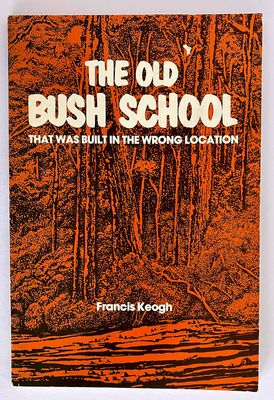 The Old Bush School That Was Built in the Wrong Location by Francis Keogh