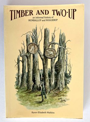Timber and Two-Up: An Informal History of Mumballup and Noggerup by Karen Elizabeth Watkins
