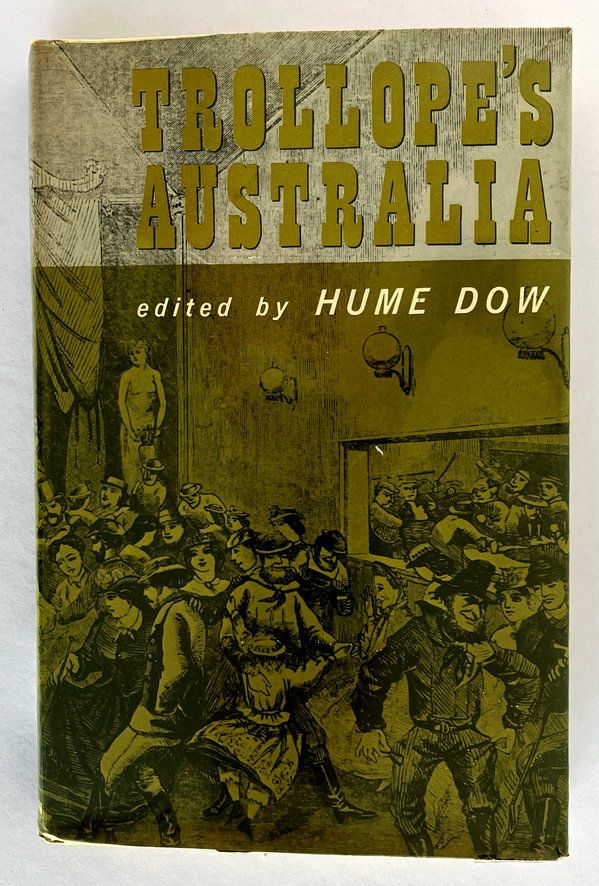 Trollope’s Australia: A Selection From the Australian Passages in Australia and New Zealand by Anthony Trollope and edited by Hume Dow