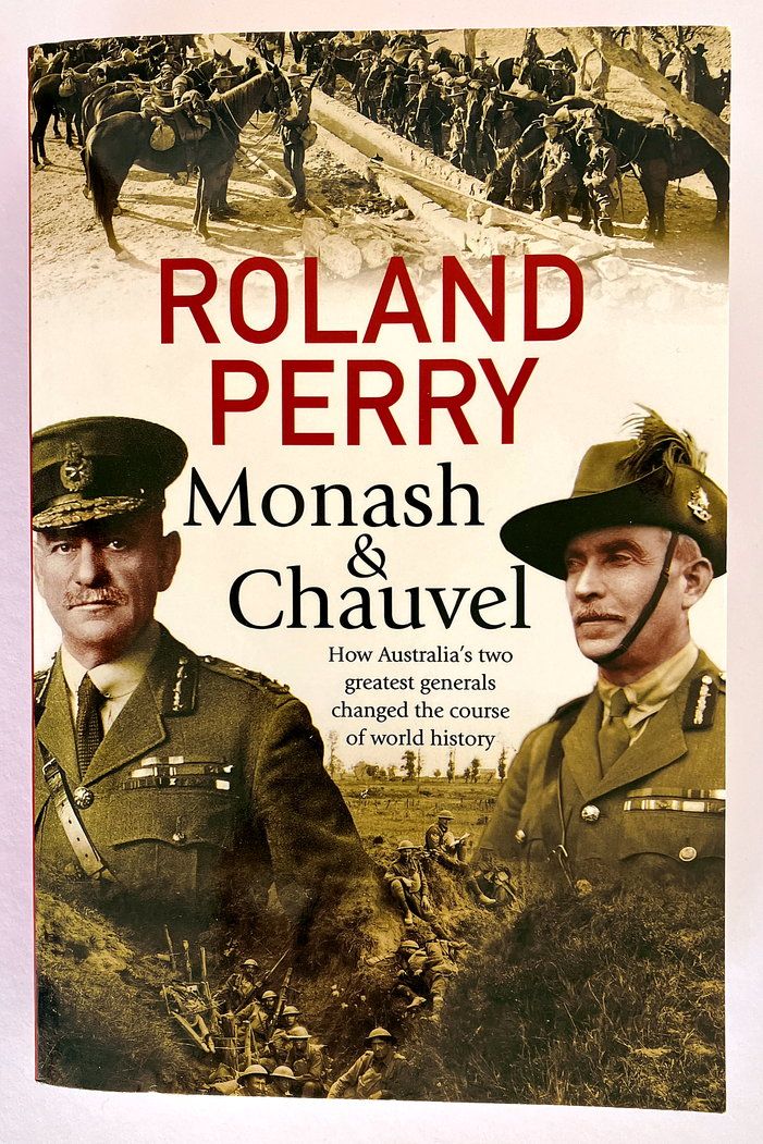 Monash and Chauvel How Australia&#39;s Two Greatest Generals Changed the Course of the World History by Roland Perry