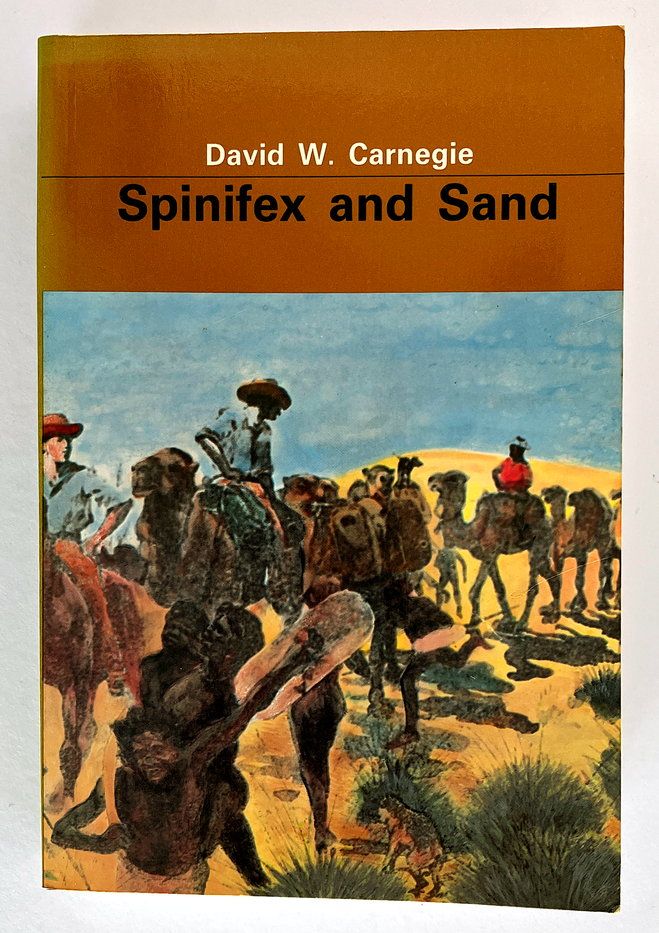 Spinifex and Sand: A Narrative of Five Years Pioneering and Exploration in Western Australia by David W Carnegie