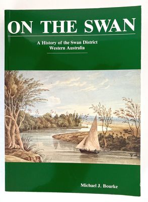 On the Swan: A History of Swan District, Western Australia by Michael J Bourke