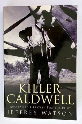 Killer Caldwell: Australia&#39;s Greatest Fighter Pilot by Jeffrey Watson