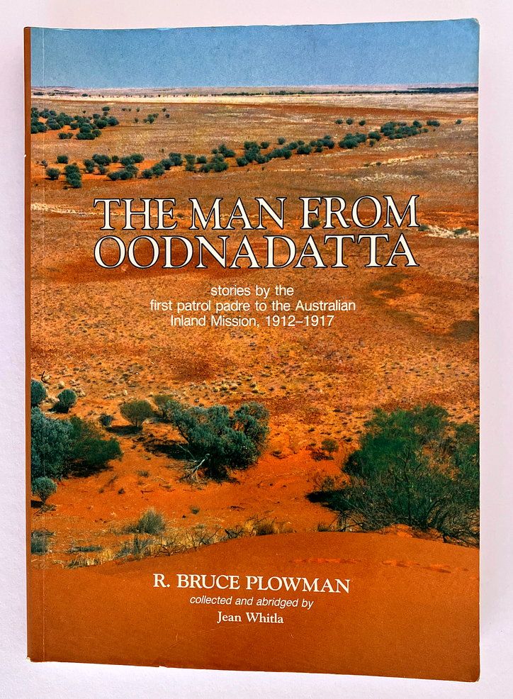 The Man From Oodnadatta: Stories by the First Patrol Padre to the Australian Inland Mission, 1912-1917 by R Bruce Plowman collected and abridged by Jean Whitla
