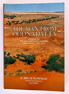 The Man From Oodnadatta: Stories by the First Patrol Padre to the Australian Inland Mission, 1912-1917 by R Bruce Plowman collected and abridged by Jean Whitla