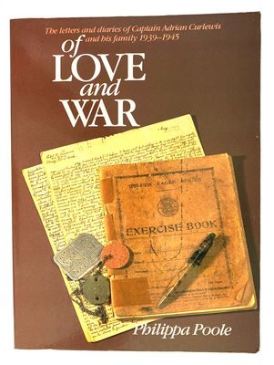 Of Love and War: The Letters and Diaries of Captain Adrian Curlewis and His Family: 1939-1945 by Philippa Poole