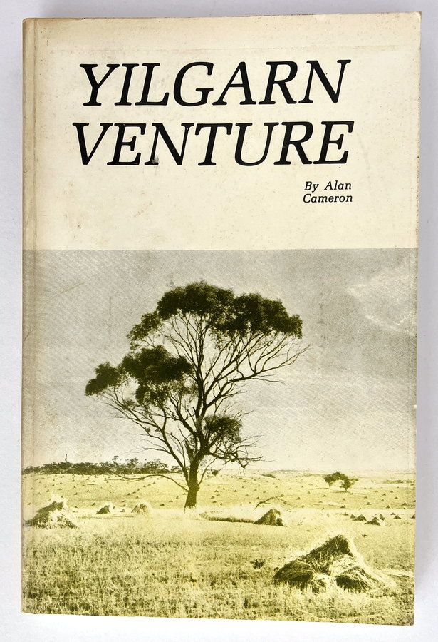Yilgarn Venture: A True Story of the Experiences of One of the Early Rural Settlers Who Helped Pioneer the Yilgarn by Alan Cameron
