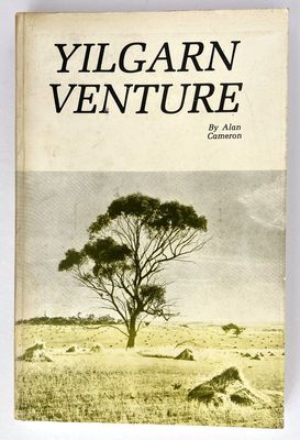 Yilgarn Venture: A True Story of the Experiences of One of the Early Rural Settlers Who Helped Pioneer the Yilgarn by Alan Cameron