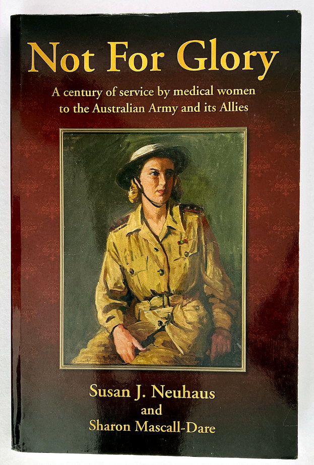 Not for Glory: A Century of Service by Medical Women to the Australian Army and its Allies by Susan J Neuhaus and Sharon Mascall-Dare
