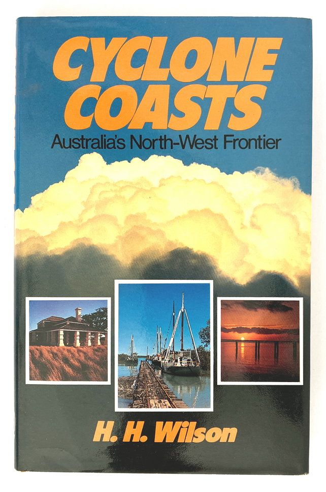 Cyclone Coasts: Australia&#39;s North-West Frontier by H H Wilson