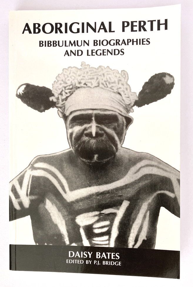 Aboriginal Perth and Bibbulmun Biographies and Legends by Daisy Bates and edited by P J Bridge