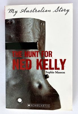 My Australian Story: The Hunt for Ned Kelly by Sophie Masson