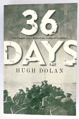36 Days: The Untold Story Behind the Gallipoli Landings by Hugh Dolan