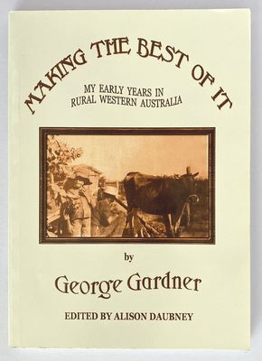 Making the Best of it: My Eary Years in Rural Western Australian by George Gardner edited by Alison Daubney