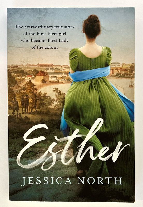 Esther: Extraordinary True Story of the First Fleet Girl Who Became First Lady of the Colony by Jessica North