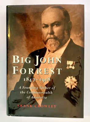 Big John Forrest 1847-1918: A Founding Father of the Commonwealth of Australia by Frank Crowley