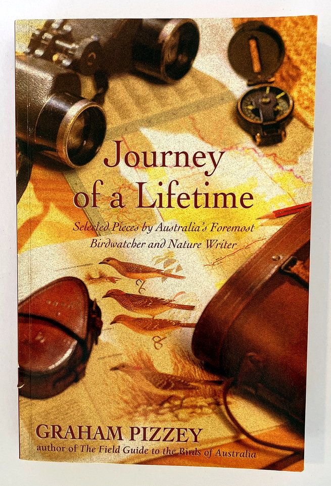 Journey of a Lifetime: Selected Pieces by Australia&#39;s Foremost Birdwatcher and Nature Writer by Graham Pizzey