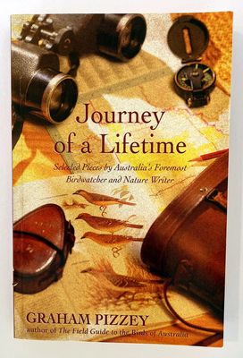 Journey of a Lifetime: Selected Pieces by Australia&#39;s Foremost Birdwatcher and Nature Writer by Graham Pizzey