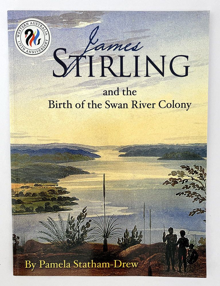 James Stirling and the Birth of the Swan River Colony by Pamela Statham-Drew