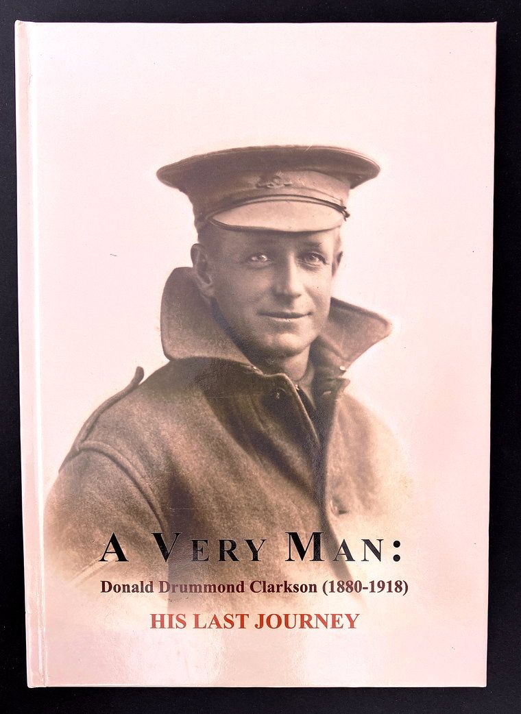 A Very Man: His Last Journey: The Wartime Letters and Poems of  Donald Drummond Clarkson 1880 - 1918 compiled and edited by Gresley Clarkson