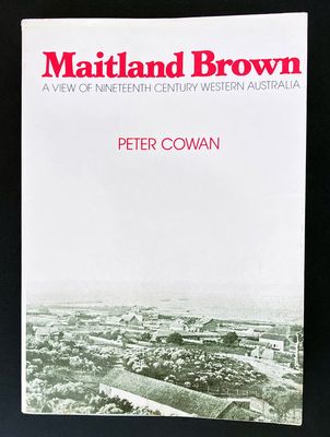 Maitland Brown: A View of Nineteenth Century Western Australia by Peter Cowan