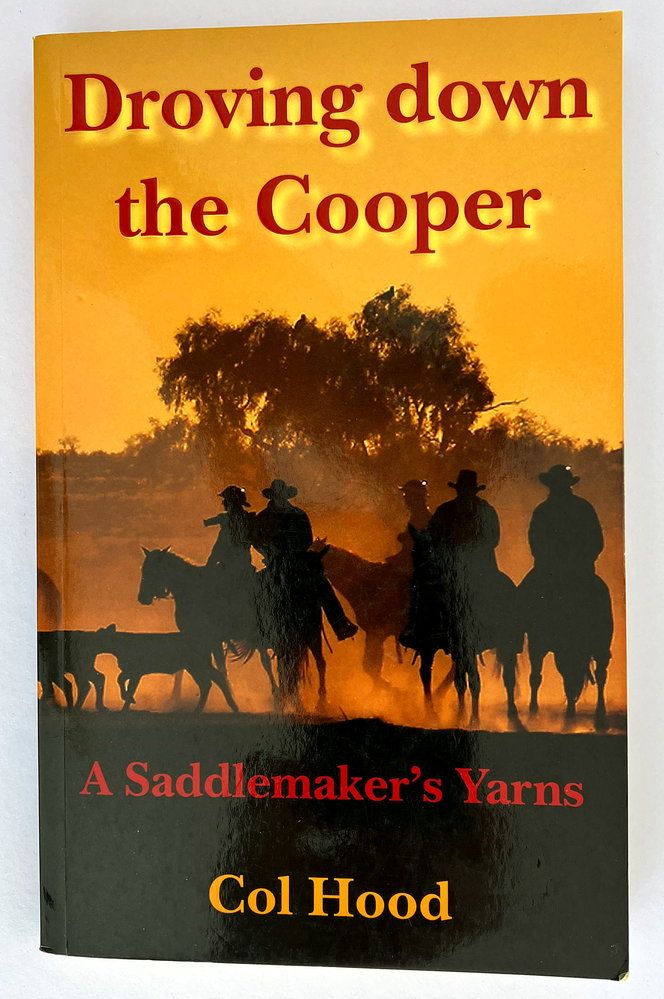Droving Down the Cooper: A Saddlemaker&#39;s Yarns by Col Hood