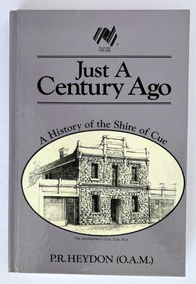 Just a Century Ago: A History of the Shire of Cue by P R Heydon