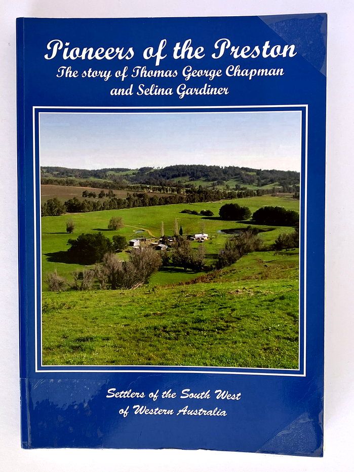 Pioneers of the Preston: The Story of Thomas George Chapman and Selina Gardiner and Their Family, Settlers of the South West of Western Australia